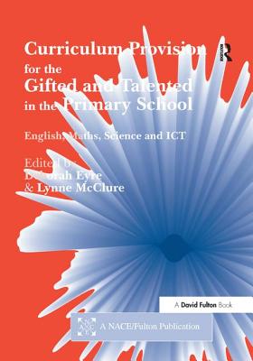 Curriculum Provision for the Gifted and Talented in the Primary School: English, Maths, Science and ICT - Deborah, Eyre (Editor), and McClure, Lynne (Editor)