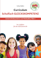 Curriculum Schulfach Gl?ckskompetenz: Leitfaden f?r den Gl?cksunterricht - Teil 1: Unterrichtsbausteine und Methodik