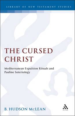 Cursed Christ: Mediterranean Expulsion Rituals and Pauline Soteriology - McLean, B Hudson, and McLean, Bradley H