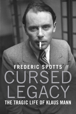 Cursed Legacy: The Tragic Life of Klaus Mann - Spotts, Frederic