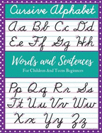 Cursive Alphabet Words and Sentences For Children and Teens Beginners: Cursive For Children and Teens Beginners workbook. Cursive letter tracing book. Cursive writing practice book to learn writing in cursive.