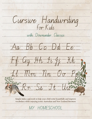 Cursive Handwriting for Kids with Downunder Classics: Simple italics copywork to help your child write beautifully and improve vocabulary while enjoying iconic Australian and New Zealand literature - Morrow, Michelle