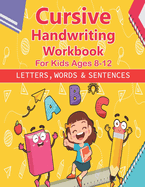 Cursive Handwriting Workbook For Kids Age 8-12: Learn to write in Cursive Alphabet Letters, Words & Sentence for Kids & Beginners