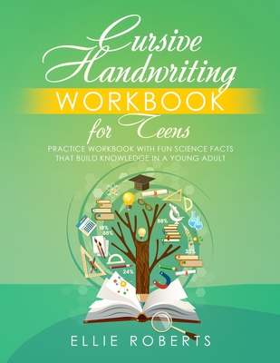 Cursive Handwriting Workbook for Teens: Practice Workbook with Fun Science Facts that Build Knowledge in a Young Adult - Roberts, Ellie