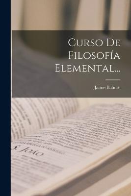 Curso De Filosofa Elemental... - Balmes, Jaime