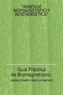 Curso Integral de Biomagnetismo Y Bioenergetica: Certif?cate en Biomagnetismo en M?xico - Martinez Villalobos, Priscila Elizabeth, and Rodriguez Torres, Alicia Andrea