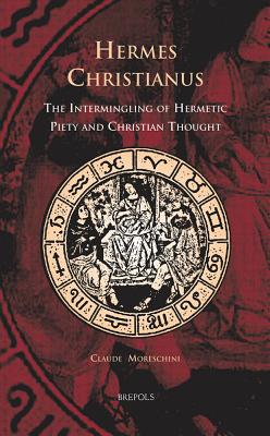 Cursor 08 Hermes Christianus, Moreschini: The Intermingling of Hermetic Piety and Christian Thought - Baker, Patrick (Translated by), and Moreschini, Claudio