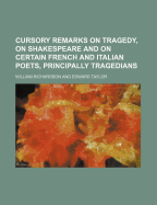 Cursory Remarks on Tragedy, on Shakespeare and on Certain French and Italian Poets, Principally Tragedians