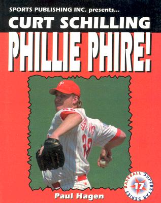 Curt Schilling Phillie Phire! - Hagen, Paul, and Rains, Rob (Editor)