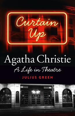 Curtain Up: Agatha Christie: a Life in Theatre - Green, Julius