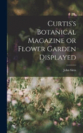 Curtis's Botanical Magazine or Flower Garden Displayed