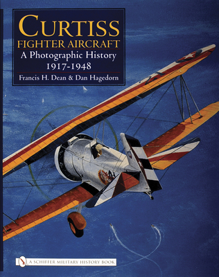 Curtiss Fighter Aircraft: A Photographic History - 1917-1948 - Dean, Francis H