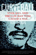 Curveball: Spies, Lies, and the Con Man Who Caused a War - Drogin, Bob