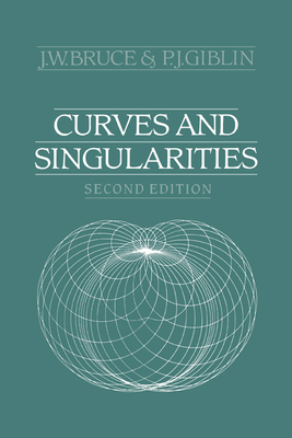 Curves and Singularities: A Geometrical Introduction to Singularity Theory - Bruce, J W, and Giblin, P J