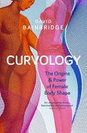 Curvology: The Origins and Power of Female Body Shape