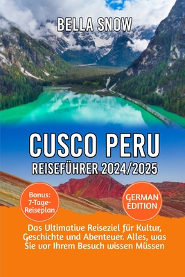 Cusco Peru Reisef?hrer 2024/2025: Das ultimative Reiseziel f?r Kultur, Geschichte und Abenteuer. Alles, was Sie vor Ihrem Besuch wissen M?ssen - Snow, Bella