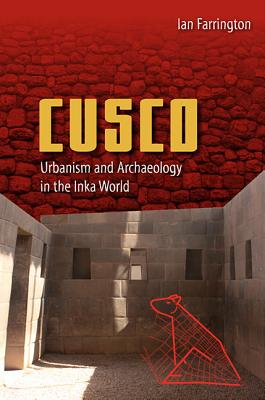 Cusco: Urbanism and Archaeology in the Inka World - Farrington, Ian