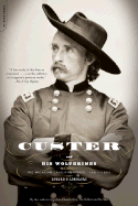 Custer and His Wolverines: The Michigan Cavalry Brigade, 1861-1865 - Longacre, Edward