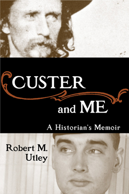 Custer and Me: A Historian's Memoir - Utley, Robert M