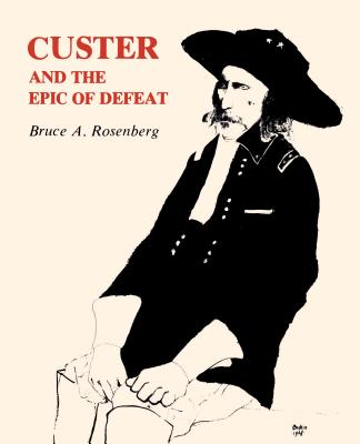 Custer and the Epic of Defeat - Rosenberg, Bruce A