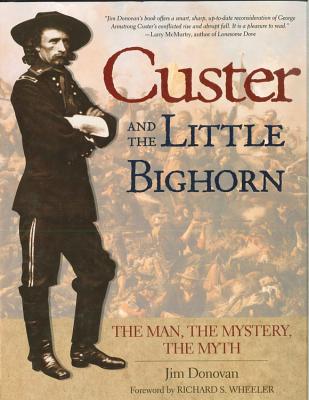 Custer and the Little Bighorn: The Man, the Mystery, the Myth - Donovan, Jim