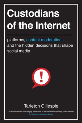 Custodians of the Internet: Platforms, Content Moderation, and the Hidden Decisions That Shape Social Media - Gillespie, Tarleton