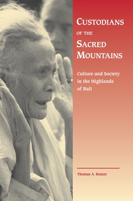 Custodians of the Sacred Mountains: Culture and Society in the Highlands of Bali - Reuter, Thomas A