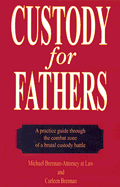 Custody for Fathers: A Practical Guide Through the Combat Zone of a Brutal Custody Battle - Brennan, Michael, and Brennan, Carleen