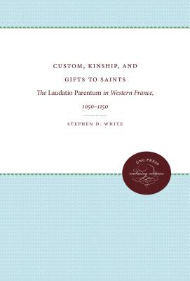 Custom, Kinship, and Gifts to Saints: The Laudatio Parentum in Western France, 1050-1150 - White, Stephen D