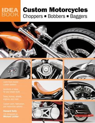 Custom Motorcycles: Choppers, Bobbers, Baggers - Kelly, Howard, and Lichter, Michael (Photographer)