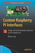 Custom Raspberry Pi Interfaces: Design and Build Hardware Interfaces for the Raspberry Pi