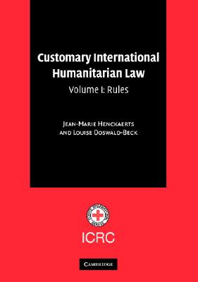 Customary International Humanitarian Law - Henckaerts, Jean-Marie, and Doswald-Beck, Louise, and Alvermann, Carolin (Contributions by)