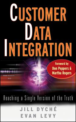 Customer Data Integration: Reaching a Single Version of the Truth - Dych, Jill, and Levy, Evan, and Peppers, Don (Foreword by)