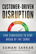 Customer-Driven Disruption: Five Strategies to Stay Ahead of the Curve