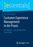 Customer Experience Management in Der Praxis: Grundlagen - Zusammenh?nge - Umsetzung