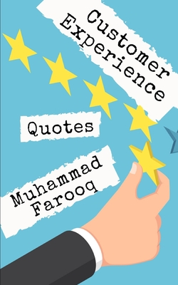 Customer Experience Quotes: 1,000 Smartest things ever said by World Best Business Leaders - Farooq, Muhammad