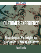 Customer Experience - Simple Steps to Win, Insights and Opportunities for Maxing Out Success