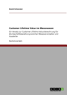 Customer Lifetime Value im Messewesen: Ein Ansatz zur Customer Lifetime Value Berechnung f?r die Gesch?ftsbeziehung zwischen Messeveranstalter und Aussteller