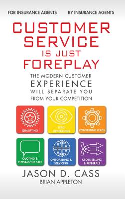 Customer Service Is Just Foreplay: The Modern Customer Experience Will Seperate You From Your Competiition - Cass, Jason D, and Appleton, Brian, and Shapiro, Elyssa (Editor)