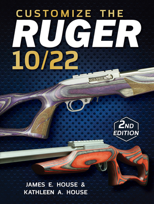 Customize the Ruger 10/22 - House, James, and House, Kathleen