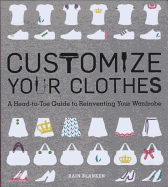 Customize Your Clothes: A Head-To-Toe Guide to Reinventing Your Wardrobe