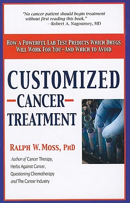 Customized Cancer Treatment: How a Powerful Lab Test Predicts Which Drugs Will Work for You--And Which to Avoid - Moss, Ralph W