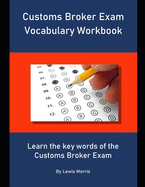 Customs Broker Exam Vocabulary Workbook: Learn the key words of the Customs Broker Exam