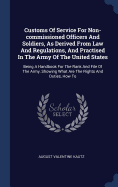 Customs Of Service For Non-commissioned Officers And Soldiers, As Derived From Law And Regulations, And Practised In The Army Of The United States: Being A Handbook For The Rank And File Of The Army, Showing What Are The Rights And Duties, How To