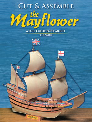 Cut and Assemble the Mayflower: A Full-Color Paper Model - Smith, A G