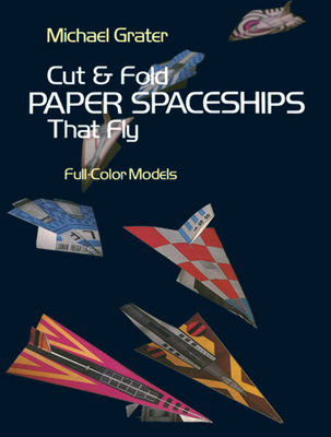 Cut and Fold Paper Spaceships That Fly - Grater, Michael