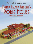 Cut & Assemble Frank Lloyd Wright's Robie House: A Full-Color Paper Model