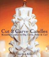 Cut & Carve Candles: Beautiful Candles to Dip, Carve, Twist & Curl