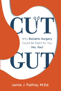 Cut Gut: Why Bariatric Surgery Could Be Right for You-Yes, You!