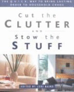 Cut the Clutter and Stow the Stuff: The Q.U.I.C.K. Way to Bring Lasting Order to Household Chaos